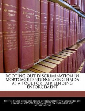 portada rooting out discrimination in mortgage lending: using hmda as a tool for fair lending enforcement (en Inglés)