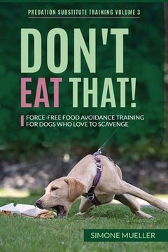 portada Don't eat That: Force-Free Food Avoidance Training for Dogs who Love to Scavenge (Paperback or Softback)