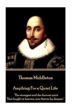 portada Thomas Middleton - Anything For a Quiet Life: "The strongest and the fiercest spirit That fought in heaven, now fiercer by despair." (in English)