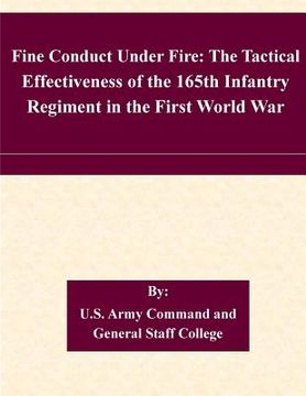 portada Fine Conduct Under Fire: The Tactical Effectiveness of the 165th Infantry Regiment in the First World War (en Inglés)