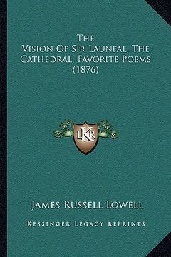 portada the vision of sir launfal, the cathedral, favorite poems (1876) (en Inglés)