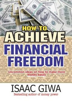 portada How To Achieve Financial Freedom: Uncommon Ideas On How To Make More Money Easily (in English)