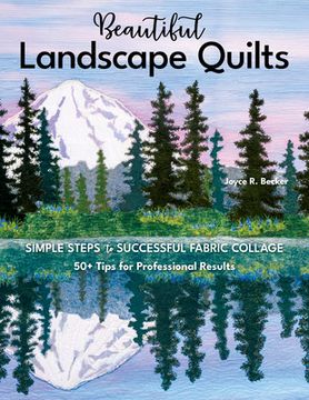 portada Beautiful Landscape Quilts: Simple Steps to Successful Fabric Collage; 50+ Tips for Professional Results