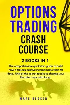 Options Trading Crash Course: The comprehensive quickstart guide to build now 6-figures passive income in less than 30 days. Unlock the secret tacti (en Inglés)