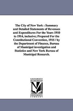portada the city of new york: summary and detailed statements of revenues and expenditures for the years 1910 to 1914, inclusive; prepared for the c (en Inglés)