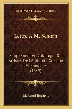 portada Lettre A M. Schorn: Supplement Au Catalogue Des Artistes De L'Antiquite Grecque Et Romaine (1845) (en Francés)