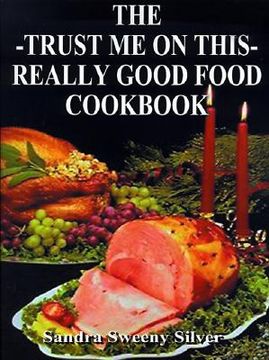 portada the trust me on this really good food cook book (en Inglés)