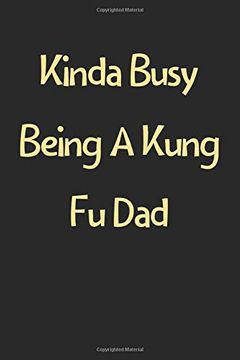 portada Kinda Busy Being a Kung fu Dad: Lined Journal, 120 Pages, 6 x 9, Funny Kung fu Gift Idea, Black Matte Finish (Kinda Busy Being a Kung fu dad Journal) 