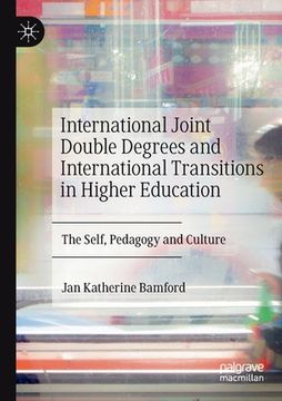 portada International Joint Double Degrees and International Transitions in Higher Education: The Self, Pedagogy and Culture