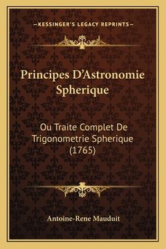portada Principes D'Astronomie Spherique: Ou Traite Complet De Trigonometrie Spherique (1765) (en Francés)