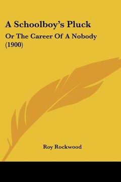 portada a schoolboy's pluck: or the career of a nobody (1900) (en Inglés)