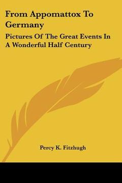 portada from appomattox to germany: pictures of the great events in a wonderful half century (en Inglés)