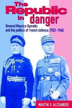 portada The Republic in Danger: General Maurice Gamelin and the Politics of French Defence, 1933-1940 (in English)