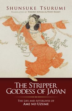 portada The Stripper Goddess of Japan: The Life and Afterlives of Ame No Uzume (en Inglés)