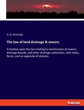 portada The law of land drainage & sewers.: A treatise upon the law relating to commissions of sewers, drainage boards, and other drainage authorities, with n (en Inglés)