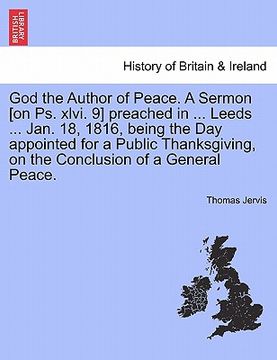 portada god the author of peace. a sermon [on ps. xlvi. 9] preached in ... leeds ... jan. 18, 1816, being the day appointed for a public thanksgiving, on the