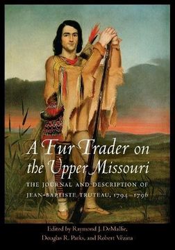 portada A fur Trader on the Upper Missouri: The Journal and Description of Jean-Baptiste Truteau, 1794–1796 (Studies in the Anthropology of North American Indians) (en Inglés)