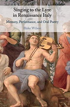 portada Singing to the Lyre in Renaissance Italy: Memory, Performance, and Oral Poetry 