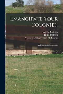 portada Emancipate Your Colonies! [microform]: an Unpublished Argument