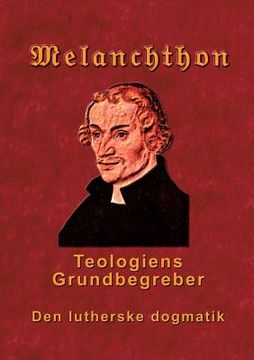 portada Melanchthon - Teologiens Grundbegreber: Den Lutherske Dogmatik - Loci Communes 1521