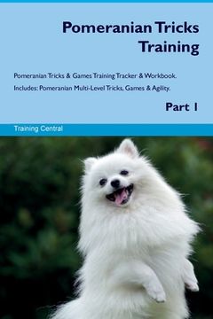 portada Pomeranian Tricks Training Pomeranian Tricks & Games Training Tracker & Workbook. Includes: Pomeranian Multi-Level Tricks, Games & Agility. Part 1 (en Inglés)