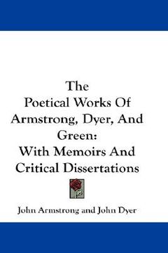 portada the poetical works of armstrong, dyer, and green: with memoirs and critical dissertations (in English)