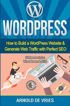 portada WordPress: How to Build a WordPress Website & Generate Web Traffic With Perfect SEO (en Inglés)