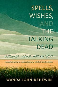 portada Spells, Wishes, and the Talking Dead: ᒪᒪᐦᑖᐃᐧᓯᐃᐧᐣ ᐸᑯᓭᔨᒧ&#5156 (en Inglés)
