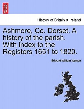 portada ashmore, co. dorset. a history of the parish. with index to the registers 1651 to 1820.