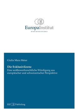 portada Die Exklusivlizenz: Eine wettbewerbsrechtliche Würdigung aus europäischer und schweizerischer Perspektive (in German)