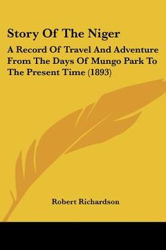 portada story of the niger: a record of travel and adventure from the days of mungo park to the present time (1893) (en Inglés)