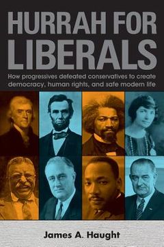 portada Hurrah for Liberals: How Progressives Defeated Conservatives to Create Democracy, Human Rights and Safe Modern Life (en Inglés)