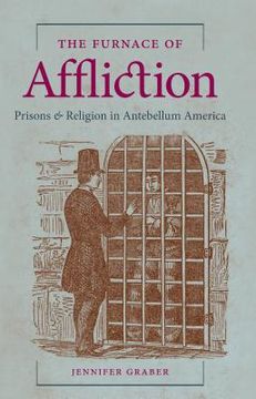 portada The Furnace of Affliction: Prisons and Religion in Antebellum America (en Inglés)