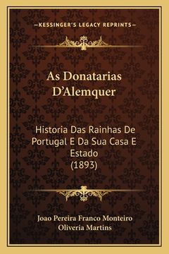 portada As Donatarias D'Alemquer: Historia Das Rainhas De Portugal E Da Sua Casa E Estado (1893) (en Portugués)