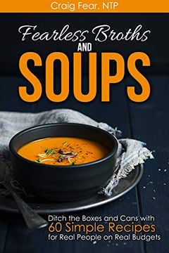 portada Fearless Broths and Soups: Ditch the Boxes and Cans With 60 Simple Recipes for Real People on Real Budgets (en Inglés)