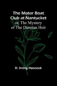 portada The Motor Boat Club at Nantucket; or, The Mystery of the Dunstan Heir (en Inglés)