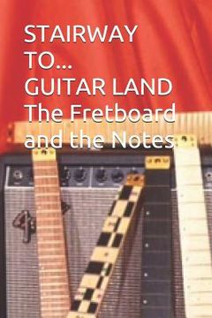 portada Stairway to Guitar Land: The Fretboard and Its Notes