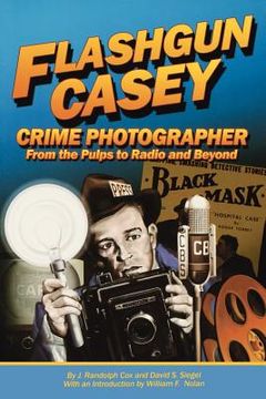 portada flashgun casey, crime photographer: from the pulps to radio and beyond (en Inglés)