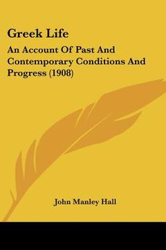 portada greek life: an account of past and contemporary conditions and progress (1908) (in English)