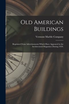 portada Old American Buildings: Reprinted From Advertisements Which Have Appeared in the Architectural Magazines During 1929. (en Inglés)