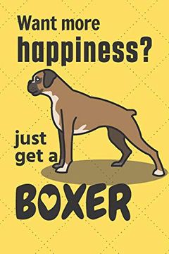 portada Want More Happiness? Just get a Boxer: For Boxer dog Fans (en Inglés)