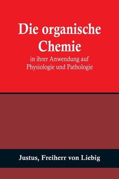 portada Die organische Chemie in ihrer Anwendung auf Physiologie und Pathologie (in German)