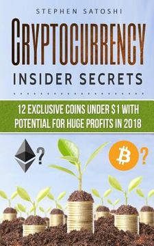 portada Cryptocurrency: Insider Secrets - 12 Exclusive Coins Under $1 with Potential for Huge Profits in 2018! (en Inglés)