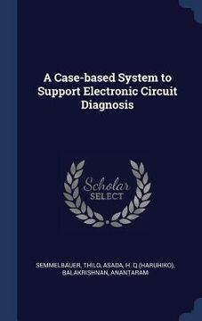 portada A Case-based System to Support Electronic Circuit Diagnosis (in English)