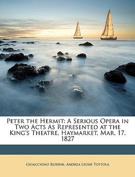 portada Peter the Hermit: A Serious Opera in Two Acts as Represented at the King's Theatre, Haymarket, Mar. 17, 1827 (en Italiano)