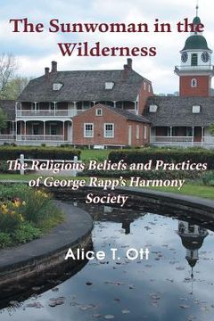 portada The Sunwoman in the Wilderness: The Religious Beliefs and Practices of George Rapp's Harmony Society (in English)