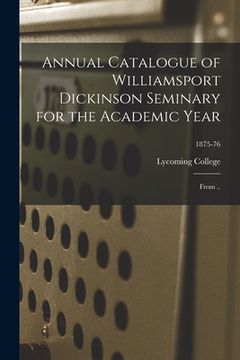 portada Annual Catalogue of Williamsport Dickinson Seminary for the Academic Year: From ..; 1875-76 (en Inglés)