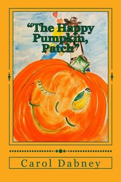 portada "The Happy Pumpkin, Patch": A children's book for Halloween, Harvest and Thanksgiving Season (en Inglés)