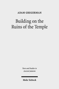 portada Building on the Ruins of the Temple: Apologetics and Polemics in Early Christianity and Rabbinic Judaism (en Inglés)
