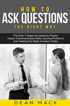 portada How to ask Questions: The Right way - the Only 7 Steps you Need to Master Inquiry Communication Skills, Solving Problems and Getting the Right Answers Today (Social Skills) (in English)